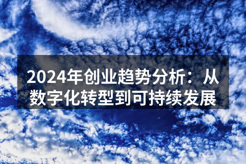 2024年创业趋势分析：从数字化转型到可持续发展